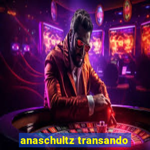 anaschultz transando